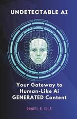 Undetectable AI: Your Gateway to Human-Like Generated AI Content