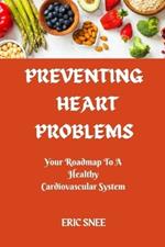Preventing Heart Problems: Your Roadmap to a Healthy Cardiovascular System