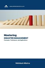 Mastering Disaster Management: Concepts, Techniques, and Applications