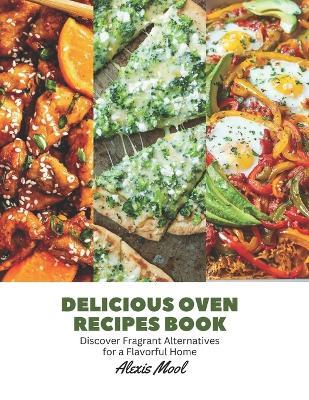 Delicious Oven Recipes Book: Discover Fragrant Alternatives for a Flavorful Home - Alexis Mool - cover