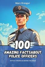 100 Amazing Facts about Police Officers: Untold Chronicles behind the Sirens