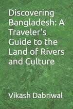 Discovering Bangladesh: A Traveler's Guide to the Land of Rivers and Culture
