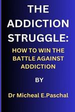 The Addiction Struggle: How to Win the Battle Against Addiction