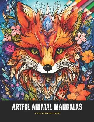 Artful Animal Mandalas: Adult Coloring Book, 50 Pages, 8.5 x 11 inches - Wallace M Blair - cover