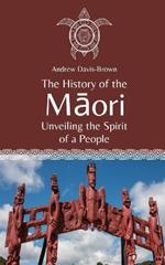 The History of the Māori: Unveiling the Spirit of a People