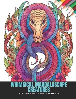 Whimsical Mandalascape Creatures: Coloring Book for Adults, Relaxation, 50 Pages, 8.5 x 11 inches - Joanne A Graves - cover