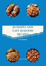 50 Simple and Easy Seafood Recipes: A Cookbook