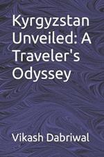 Kyrgyzstan Unveiled: A Traveler's Odyssey