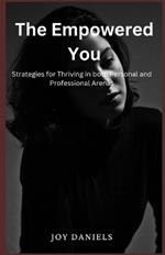 The Empowered You: Strategies for thriving in both personal and professional arenas