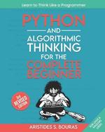 Python and Algorithmic Thinking for the Complete Beginner (3rd Edition): Learn to Think Like a Programmer