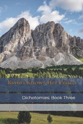 Kymri Knows Her Peace: Dichotomies: Book Three - Barbara Eberhard - cover