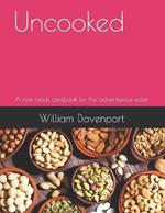 Uncooked: A raw foods cookbook for the adventurous eater