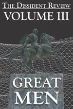 The Dissident Review Vol. III: Great Men