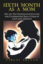Sixth Month as a Mom: Day-by-Day Stories & Activities for Celebrating Half a Year of Love and Growth