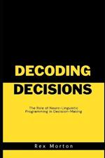 Decoding Decisions: The Role of Neuro-Linguistic Programming in Decision-Making