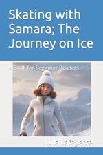 Skating with Samara; The Journey on Ice: A Book for Beginner Readers