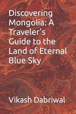 Discovering Mongolia: A Traveler's Guide to the Land of Eternal Blue Sky