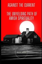 Against The Current: The Unyielding Path of Amish Spirituality