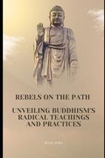 Rebels on the Path: Unveiling Buddhism's Radical Teachings and Practices