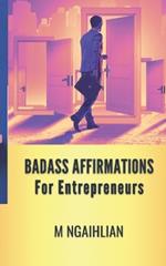 Badass Affirmations For Entrepreneurs: 55 Fearless Beliefs For An Entrepreneur