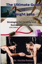The Ultimate Guide to Weight Loss: Strategies for Healthy and Sustainable Results