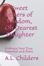 Sweet Letters of Wisdom, Oh Dearest Daughter: Embrace Your True Potential and Shine
