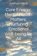 Core Energy: Mental Health Matters: Nurturing Emotional Well-being for All