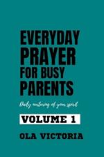 Everyday Prayer For Busy Parents Volume 1: Daily nurturing of your spirit