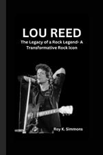 Lou Reed: The Legacy of a Rock Legend- A Transformative Rock Icon