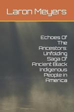 Echoes Of The Ancestors: Unfolding Saga Of Ancient Black Indigenous People in America