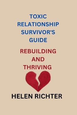 Toxic Relationship Survivor's Guide: Rebuilding and Thriving - Helen Richter - cover