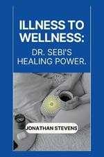 Illness to Wellness: Dr. Sebi's Healing Power