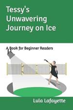Tessy's Unwavering Journey on Ice: A Book for Beginner Readers