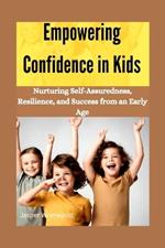 Empowering Confidence in Kids: Nurturing Self-Assuredness, Resilience, and Success from an Early Age