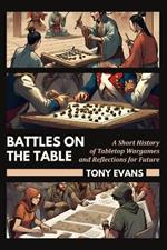 Battles on the Table: A Short History of Tabletop Wargames and Reflections for Future