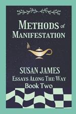 Methods of Manifestation Essays Along The Way (Book Two) Susan James