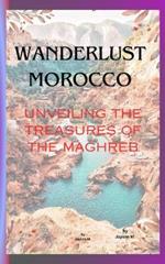 Wanderlust Morocco: Unveiling the Treasures of the Maghreb