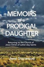 Memoirs of a Prodigal Daughter: Returning to the Church of Jesus Christ of Latter-day Saints