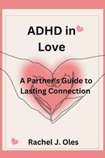 ADHD in Love: A Partner's Guide to Lasting Connection