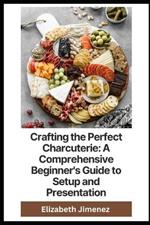 Crafting the Perfect Charcuterie: A Comprehensive Beginner's Guide to Setup and Presentation