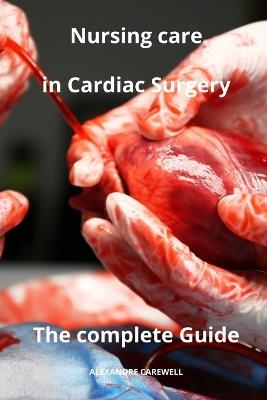 Nursing Care in Cardiac Surgery The complete Guide - Alexandre Carewell - cover