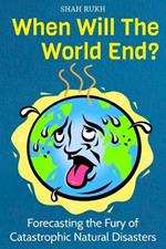 When Will The World End?: Forecasting the Fury of Catastrophic Natural Disasters