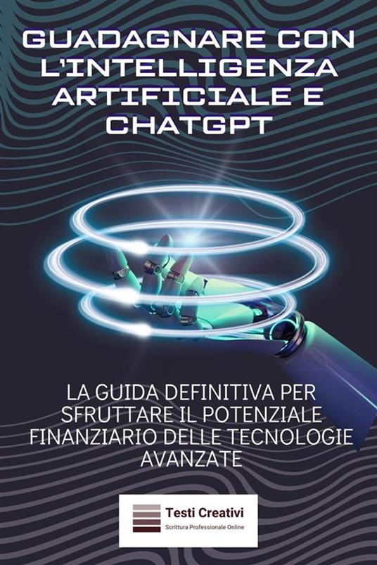 Guadagnare con l’Intelligenza Artificiale e ChatGPT - Testi Creativi - ebook