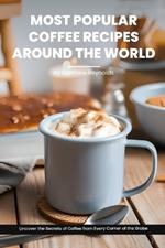 Most Popular Coffee Recipes Around The World Book: From Espresso Martini To Irish Coffee To Japanese Matcha Latte - Uncover the Secrets of Coffee from Every Corner of the Globe