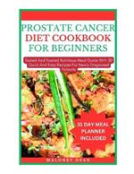 Prostate Cancer Diet Cookbook for Beginners: Tested And Trusted Nutritious Meal Guide With 30 Quick And Easy Recipes For Newly Diagnosed Patients