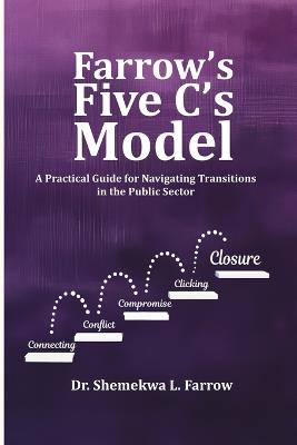 Farrow's Five C's Model: A Practical Guide for Navigating Transitions in the Public Sector - Shemekwa L Farrow - cover