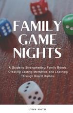Family Game Nights: A Guide to Strengthening Family Bonds and Creating Lasting Memories Through Board Games