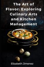 The Art of Flavor: Exploring Culinary Arts and Kitchen Management
