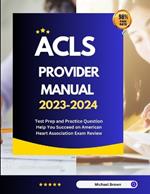 ACLS Provider Manual 2023-2024: Test Prep and Practice Question Help You Succeed on American Heart Association Exam Review
