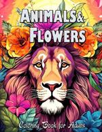 Animals & Flowers Coloring Book for Adults: Enchanted Gardens: Wildlife Meets Floral Majesty